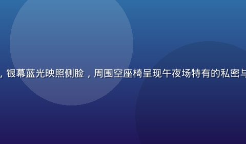 深夜观影者独坐空旷影厅前排，银幕蓝光映照侧脸，周围空座椅呈现午夜场特有的私密与自由感，午夜影院的孤独美学