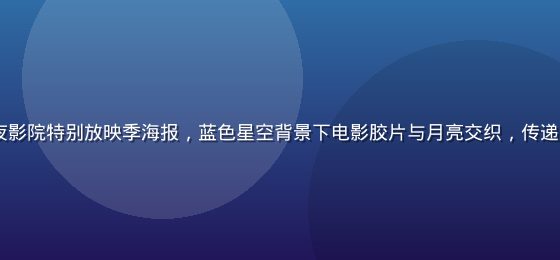 2026年夏季午夜影院特别放映季海报，蓝色星空背景下电影胶片与月亮交织，传递深夜观影的浪漫氛围